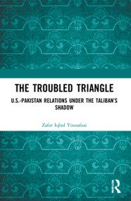The Troubled Triangle (US-Pakistan Relations under the Taliban's Shadow) by Zafar Iqbal Yousafzai, 9780367744120