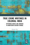 True Crime Writings in Colonial India (Offending Bodies and Darogas in Nineteenth-Century Bengal) - 9780367540999 by Shampa Roy, 9780367540999
