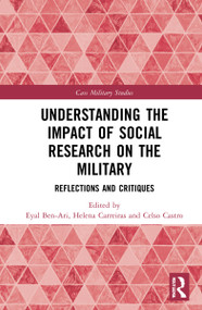 Understanding the Impact of Social Research on the Military (Reflections and Critiques) by Eyal Ben-Ari, Helena Carreiras, Celso Castro, 9780367760397
