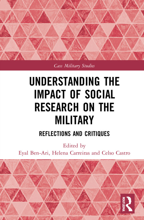 Understanding the Impact of Social Research on the Military (Reflections and Critiques) by Eyal Ben-Ari, Helena Carreiras, Celso Castro, 9780367760397