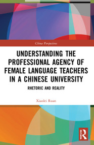 Understanding the Professional Agency of Female Language Teachers in a Chinese University (Rhetoric and Reality) - 9781032137117 by Xiaolei Ruan, 9781032137117