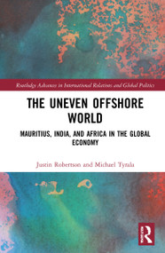 The Uneven Offshore World (Mauritius, India, and Africa in the Global Economy) by Justin Robertson, Michael Tyrala, 9780367751111