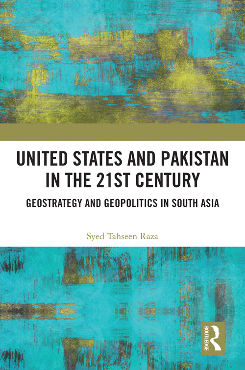 United States and Pakistan in the 21st Century (Geostrategy and Geopolitics in South Asia) - 9780367618964 by Syed Tahseen Raza, 9780367618964