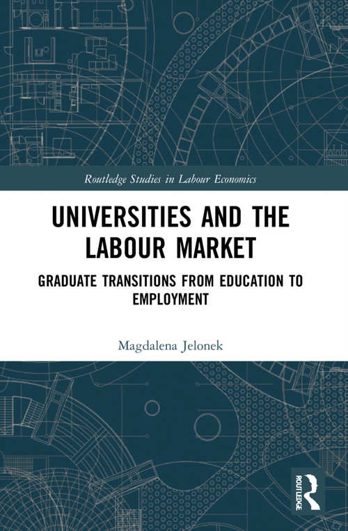 Universities and the Labour Market (Graduate Transitions from Education to Employment) by Magdalena Jelonek, 9780367742287