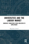 Universities and the Labour Market (Graduate Transitions from Education to Employment) by Magdalena Jelonek, 9780367742287