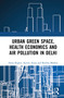 Urban Green Space, Health Economics and Air Pollution in Delhi - 9780367710217 by Swati Rajput, Kavita Arora, Rachna Mathur, 9780367710217
