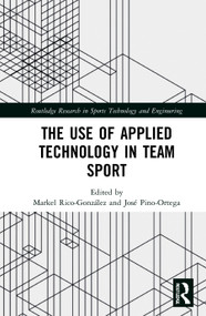 The Use of Applied Technology in Team Sport by José Pino-Ortega, Markel Rico-González, 9780367742997