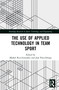 The Use of Applied Technology in Team Sport by José Pino-Ortega, Markel Rico-González, 9780367742997