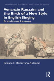 Venanzio Rauzzini and the Birth of a New Style in English Singing (Scandalous Lessons) by Brianna E. Robertson-Kirkland, 9781032200293