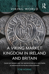 A Viking Market Kingdom in Ireland and Britain (Trade Networks and the Importation of a Southern Scandinavian Silver Bullion Economy) - 9781032197333 by Tom Horne, 9781032197333