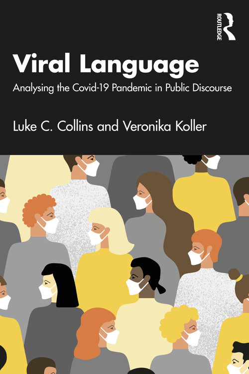 Viral Language (Analysing the Covid-19 Pandemic in Public Discourse) by Luke C. Collins, Veronika Koller, 9780367756666