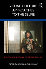 Visual Culture Approaches to the Selfie by Derek Conrad Murray, 9781032132662