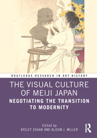 The Visual Culture of Meiji Japan (Negotiating the Transition to Modernity) by Ayelet Zohar, Alison J. Miller, 9780367631246