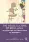 The Visual Culture of Meiji Japan (Negotiating the Transition to Modernity) by Ayelet Zohar, Alison J. Miller, 9780367631246