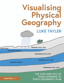 Visualising Physical Geography: The How and Why of Using Diagrams to Teach Geography 11-16 by Luke Tayler, 9781032301051