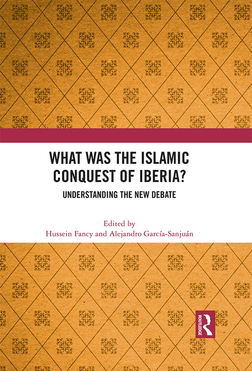 What Was the Islamic Conquest of Iberia? (Understanding the New Debate) by Hussein Fancy, Alejandro García-Sanjuán, 9780367762162