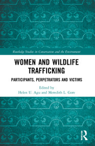 Women and Wildlife Trafficking (Participants, Perpetrators and Victims) by Helen U. Agu, Meredith L. Gore, 9780367640286