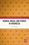 Women, Media, and Power in Indonesia by Jane Ahlstrand, 9780367537678