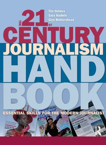 The 21st Century Journalism Handbook (Essential Skills for the Modern Journalist) by Tim Holmes, Sara Hadwin, Glyn Mottershead, 9781405846325
