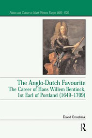 The Anglo-Dutch Favourite (The Career of Hans Willem Bentinck, 1st Earl of Portland (1649-1709)) - 9781138259317 by David Onnekink, 9781138259317