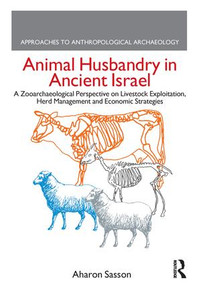 Animal Husbandry in Ancient Israel (A Zooarchaeological Perspective on Livestock Exploitation, Herd Management and Economic Strategies) by Aharon Sasson, 9781138661066