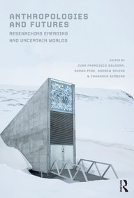 Anthropologies and Futures (Researching Emerging and Uncertain Worlds) - 9781474264877 by Juan Francisco Salazar, Sarah Pink, Andrew Irving, Johannes Sjöberg, 9781474264877