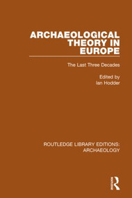 Archaeological Theory in Europe (The Last Three Decades) - 9781138817920 by Ian Hodder, 9781138817920