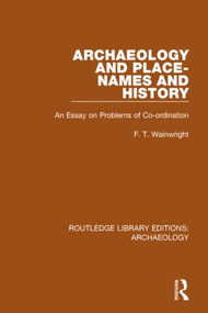 Archaeology and Place-Names and History (An Essay on Problems of Co-ordination) - 9781138818118 by F.T. Wainwright, 9781138818118