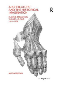 Architecture and the Historical Imagination (Eugène-Emmanuel Viollet-le-Duc, 1814-1879) - 9781138563193 by Martin Bressani, 9781138563193