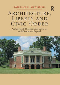 Architecture, Liberty and Civic Order (Architectural Theories from Vitruvius to Jefferson and Beyond) - 9781138567801 by Carroll William Westfall, 9781138567801
