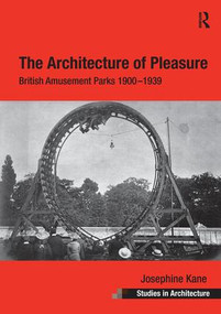 The Architecture of Pleasure (British Amusement Parks 1900-1939) - 9781138269569 by Josephine Kane, 9781138269569