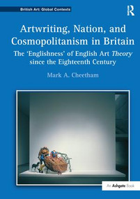Artwriting, Nation, and Cosmopolitanism in Britain (The 'Englishness' of English Art Theory since the Eighteenth Century) - 9781138254534 by Mark A. Cheetham, 9781138254534