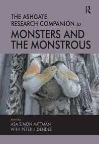 The Ashgate Research Companion to Monsters and the Monstrous by Asa Simon Mittman, Peter J. Dendle, 9781472418012