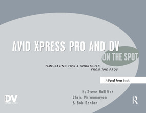 Avid Xpress Pro and DV On the Spot (Time Saving Tips & Shortcuts from the Pros) by Steve Hullfish, 9781578202546