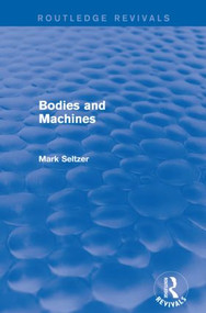 Bodies and Machines (Routledge Revivals) by Mark Seltzer, 9781138829527