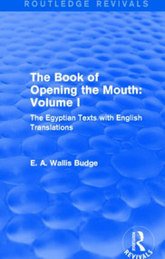 The Book of Opening the Mouth: Vol. I (Routledge Revivals) (The Egyptian Texts with English Translations) - 9781138789685 by E. A. Wallis Budge, 9781138789685