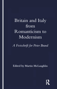 Britain and Italy from Romanticism to Modernism (A Festschrift for Peter Brand) by Martin McLaughlin, 9781900755306