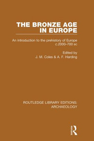 The Bronze Age in Europe (An Introduction to the Prehistory of Europe c.2000-700 B.C.) by J. M. Coles, A. F. Harding, 9781138817531