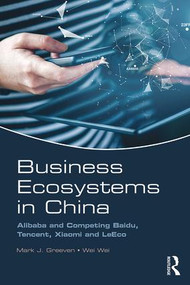 Business Ecosystems in China (Alibaba and Competing Baidu, Tencent, Xiaomi and LeEco) - 9781138630956 by Mark J. Greeven, Wei Wei, 9781138630956