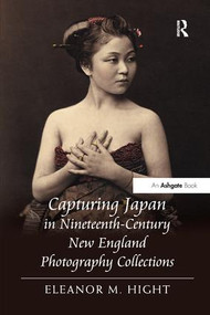 Capturing Japan in Nineteenth-Century New England Photography Collections - 9781138260733 by Eleanor M. Hight, 9781138260733