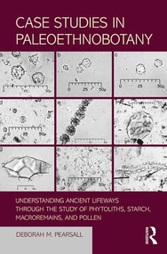 Case Studies in Paleoethnobotany (Understanding Ancient Lifeways through the Study of Phytoliths, Starch, Macroremains, and Pollen) - 9781611322965 by Deborah Pearsall, 9781611322965