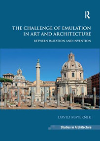 The Challenge of Emulation in Art and Architecture (Between Imitation and Invention) - 9781138275249 by David Mayernik, 9781138275249