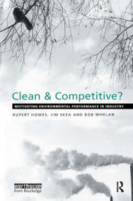 Clean and Competitive (Motivating Environmental Performance in Industry) by Rupert Howes, Jim Skea, Bob Whelan, 9781853834905