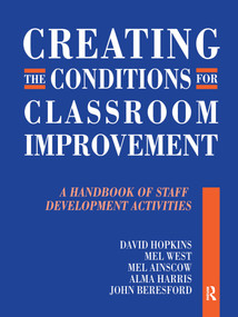 Creating the Conditions for Classroom Improvement (A Handbook of Staff Development Activities) by David Hopkins, 9781853464744