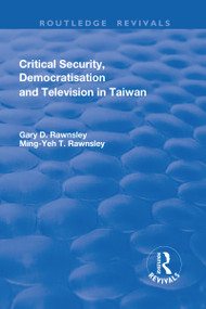 Critical Security, Democratisation and Television in Taiwan by Gary Rawnsley, Ming-Yeh Rawnsley, 9781138706231