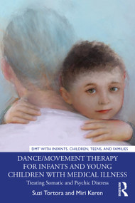 Dance/Movement Therapy for Infants and Young Children with Medical Illness (Treating Somatic and Psychic Distress) by Suzi Tortora, Miri Keren, 9780367352608