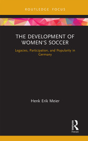 The Development of Women's Soccer (Legacies, Participation, and Popularity in Germany) - 9781032238401 by Henk Meier, 9781032238401