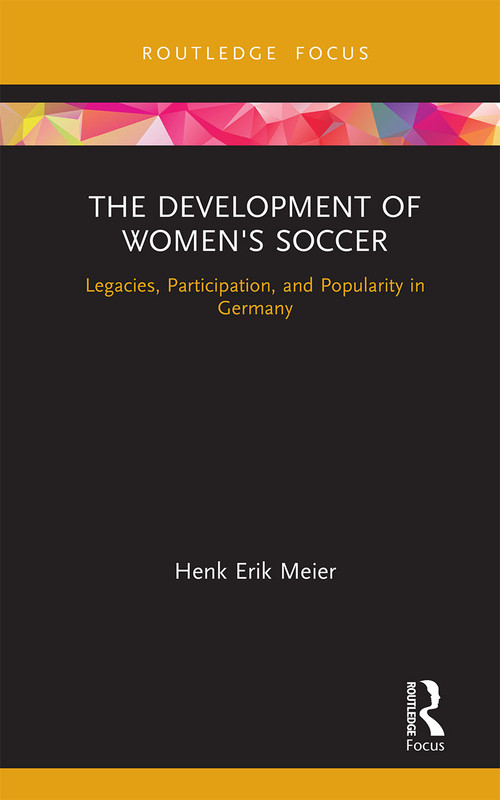 The Development of Women's Soccer (Legacies, Participation, and Popularity in Germany) - 9781032238401 by Henk Meier, 9781032238401