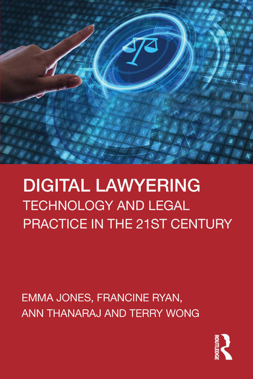 Digital Lawyering (Technology and Legal Practice in the 21st Century) by Emma Jones, Francine Ryan, Ann Thanaraj, Terry Wong, 9780367260781