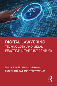 Digital Lawyering (Technology and Legal Practice in the 21st Century) by Emma Jones, Francine Ryan, Ann Thanaraj, Terry Wong, 9780367260781